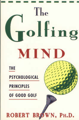 The Golfing Mind: The Psychological Principles of Good Golf (Paperback)