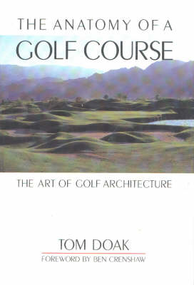 Anatomy of a Golf Course: The Art of Golf Architecture (Hardback)