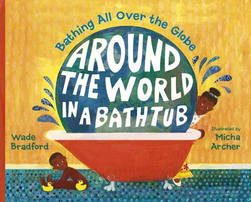 Around the World in a Bathtub: Bathing All Over the Globe (Hardback)