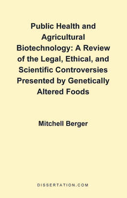 Public Health and Agricultural Biotechnology: A Review of the Legal, Ethical, and Scientific Controversies Presented by Genetically Altered Foods (Paperback)