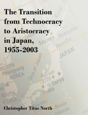 The Transition from Technocracy to Aristocracy in Japan, 1955-2003 (Paperback)