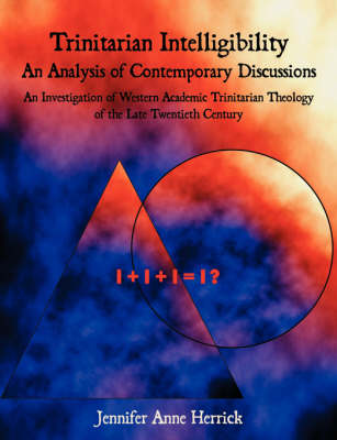 Trinitarian Intelligibility - An Analysis of Contemporary Discussions: An Investigation of Western Academic Trinitarian Theology of the Late Twentieth Century (Paperback)