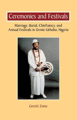 Ceremonies and Festivals: Marriage, Burial, Chieftaincy, and Annual Festivals in Uvwie-Urhobo, Nigeria (Paperback)