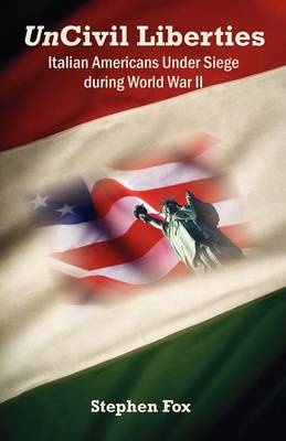 Uncivil Liberties: Italian Americans Under Siege During World War II (Paperback)