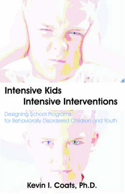Intensive Kids - Intensive Interventions: Designing School Programs for Behaviorally Disordered Children and Youth (Paperback)