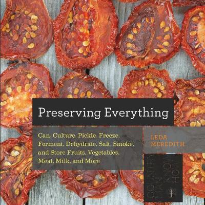 Preserving Everything: Can, Culture, Pickle, Freeze, Ferment, Dehydrate, Salt, Smoke, and Store Fruits, Vegetables, Meat, Milk, and More - Countryman Know How (Paperback)