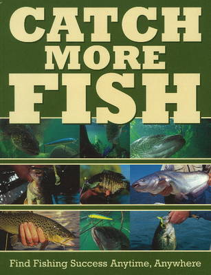 Catch More Fish: Find Fishing Success Anytime, Anywhere (Paperback)