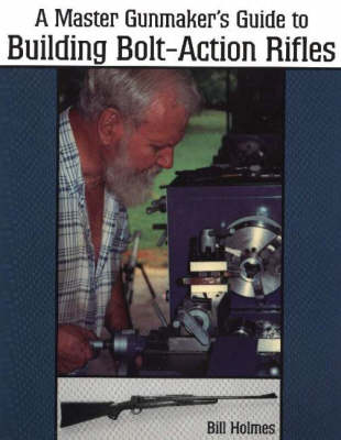 Master Gunmaker's Guide to Building Bolt-Action Rifles (Paperback)
