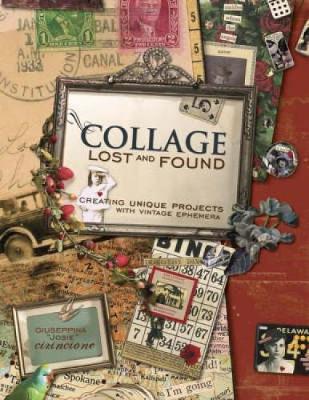Collage Lost and Found: Creating Unique Projects with Vintage Ephemera (Paperback)