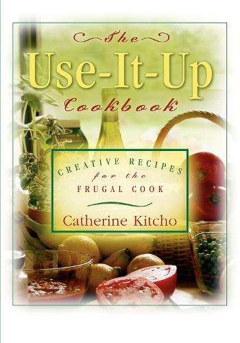 The Use-It-Up Cookbook: Creative Recipes for the Frugal Cook (Paperback)