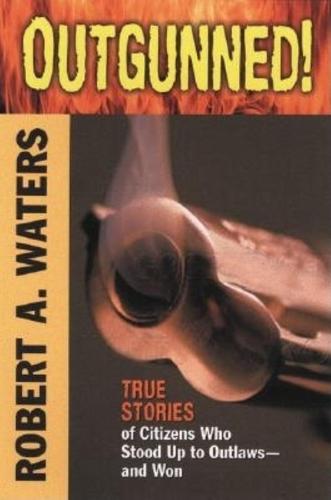 Outgunned!: True Stories of Citizens Who Stood Up to Outlaws - and Won (Paperback)