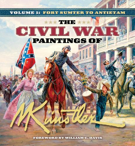 The The Civil War Paintings of Mort Kunstler: The Civil War Paintings of Mort Kunstler Fort Sumter to Antietam v. 1 - Civil War Paintings (Hardback)