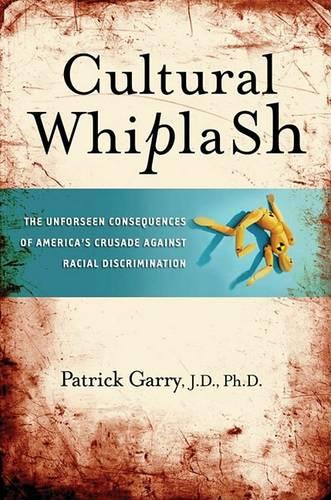 Cultural Whiplash: The Unforseen Consequences of America's Crusade Against Racial Discrimination (Hardback)