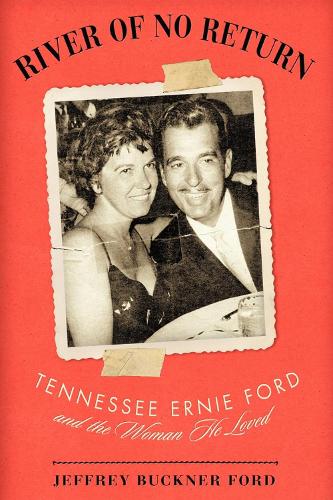 River of No Return: Tennessee Ernie Ford and the Woman He Loved (Hardback)
