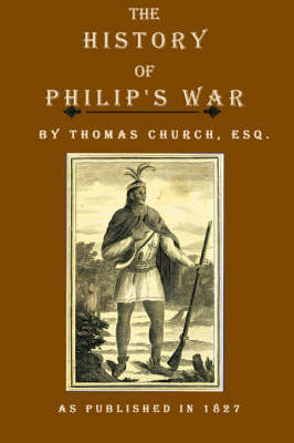 The History of Philip's War: Commonly Called the Great Indian War of 1675 and 1676 (Hardback)