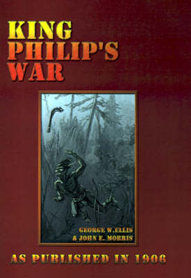 King Philip's War: Based on the Archives and Records of Massachusetts, Plymouth, Rhode Island and Connecticut, and Contemporary Letters a (Hardback)