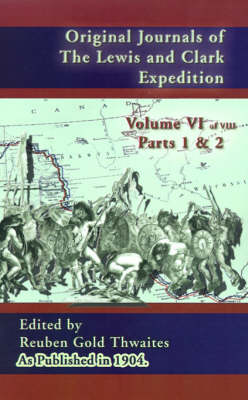 Original Journals of the Lewis and Clark Expedition Vol 6: 1804-1806, Parts 1 & 2 - Journals of the Lewis and Clark Expedition 6 (Hardback)