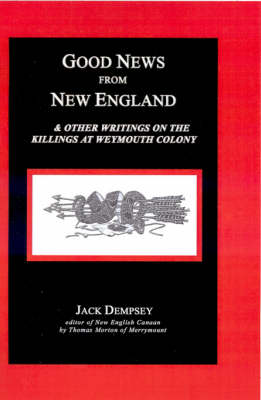 Good News from New England: And Other Writings on the Killings at Weymouth Colony (Hardback)