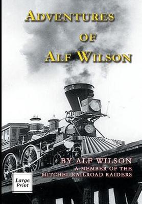 Adventures of Alf Wilson: A Member of the Mitchel Railroad Raiders - River Moor Books Large Print Editions (Paperback)
