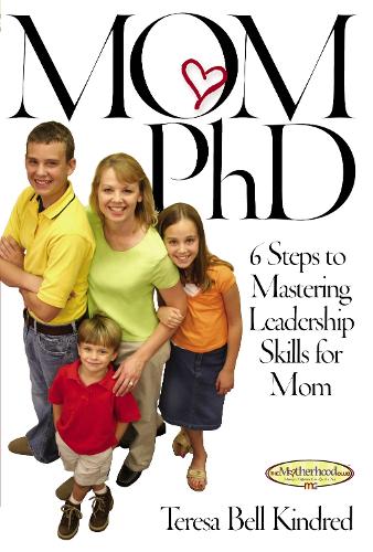 Mom Ph.D.: A Simple 6 Step Course on Leadership Skills for Moms - Motherhood Club (Paperback)