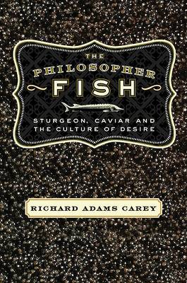 The Philosopher Fish: Sturgeon, Caviar, and the Geography of Desire (Paperback)