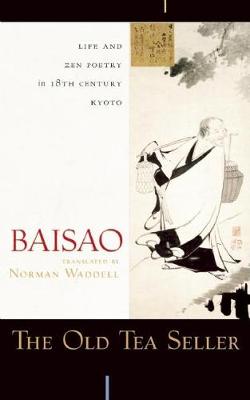 The Old Tea Seller: Life and Zen Poetry in 18th Century Kyoto (Hardback)