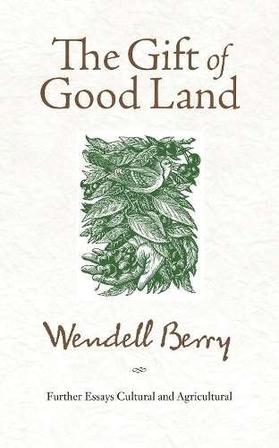 The Gift of Good Land: Further Essays Cultural and Agricultural (Paperback)