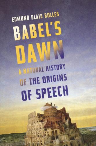 Babel's Dawn: A Natural History of the Origins of Speech (Hardback)
