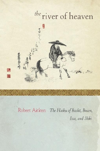 The River of Heaven: The Haiku of Basho, Buson, Issa, and Shiki (Paperback)