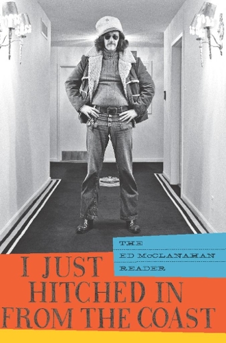 I Just Hitched in from the Coast: The Ed McClanahan Reader (Paperback)