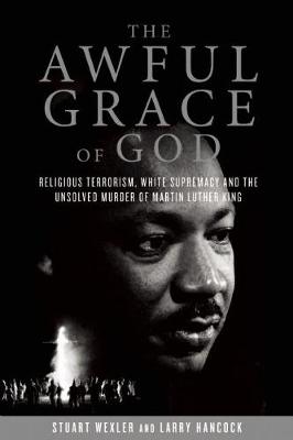 The Awful Grace of God: Religious Terrorism, White Supremacy, and the Unsolved Murder of Martin Luther King, Jr. (Hardback)