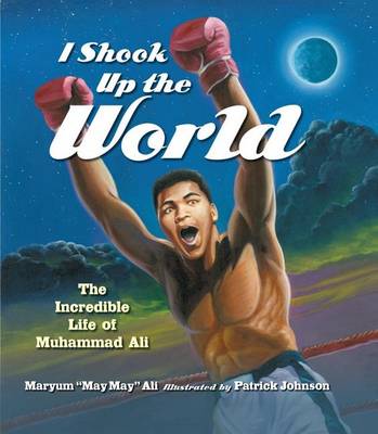 I Shook Up the World: The Incredible Life of Muhammad Ali (Hardback)