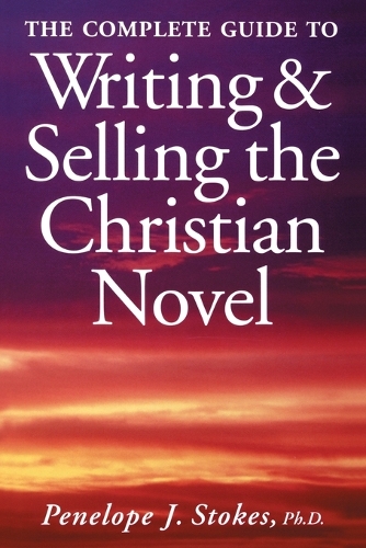 Complete Guide to Writing and Selling the Christian Novel (Paperback)