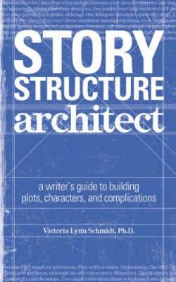 Story Structure Architect: A Writer's Guide to Building Plots, Characters and Complications (Paperback)
