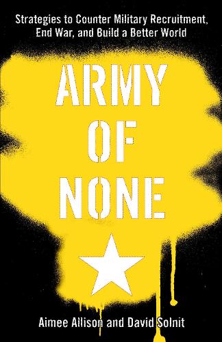 Army Of None: Strategies to Counter Military Recruitment, End War and Build a Better World (Paperback)