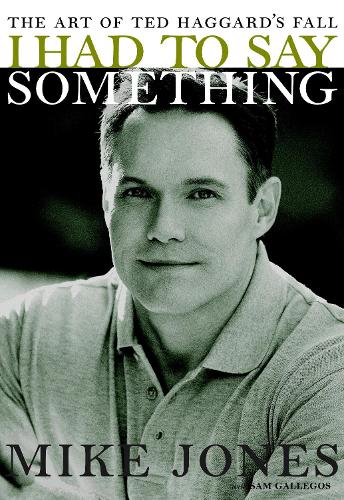 I Had To Say Something: The Art of Ted Haggard's Fall (Hardback)