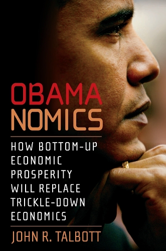 Obamanomics: How Bottom-Up Economic Prosperity Will Replace Trickle-Down Economics (Paperback)
