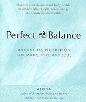 Perfect Balance: Ayurvedic Nutrition for Mind, Body and Soul (Paperback)