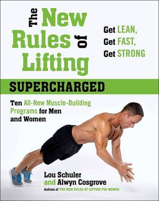 The New Rules Of Lifting: Supercharged: Ten All New Programs for Men and Women: Lose Fat, Gain Muscle, and Get Strong! (Hardback)