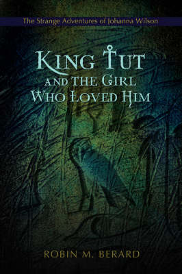 King Tut and the Girl Who Loved Him: The Strange Adventures of Johanna Wilson (Paperback)