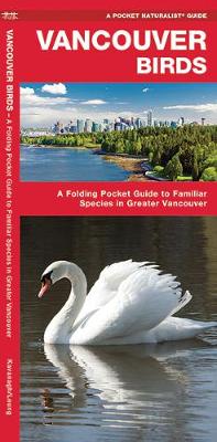 Vancouver Birds: A Folding Pocket Guide to Familiar Species in Greater Vancouver - Pocket Naturalist Guide Series