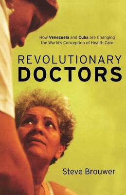 Revolutionary Doctors: How Venezuela and Cuba are Changing the World's Conception of Health Care (Paperback)
