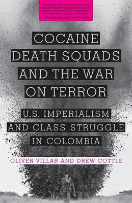 Cocaine, Death Squads, and the War on Terror: U.S. Imperialism and Class Struggle in Colombia (Paperback)