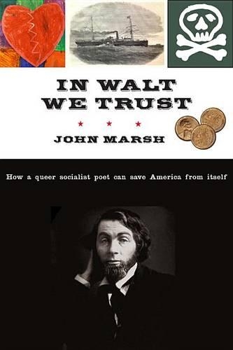 In Walt We Trust: How a Queer Socialist Poet Can Save America from Itself (Hardback)