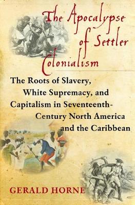 The Apocalypse of Settler Colonialism: The Roots of Slavery, White Supremacy, and Capitalism in 17th Century North America and the Caribbean (Paperback)