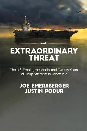 Extraordinary Threat: The U.S. Empire, the Media, and Twenty Years of Coup Attempts in Venezuela (Paperback)