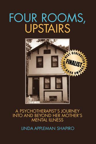Four Rooms, Upstairs: A Psychotherapist's Journey Into and Beyond Her Mother's Mental Illness (Paperback)