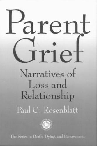 Parent Grief: Narratives of Loss and Relationship - Series in Death, Dying, and Bereavement (Hardback)