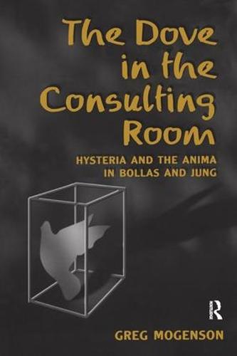 The Dove in the Consulting Room: Hysteria and the Anima in Bollas and Jung (Paperback)
