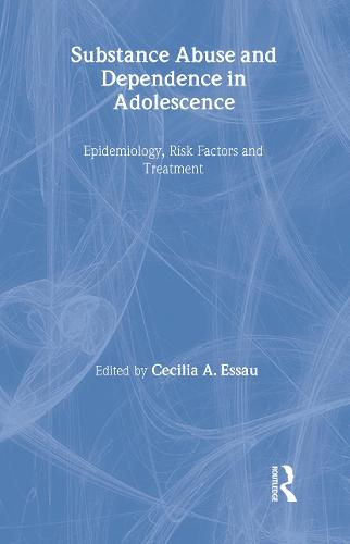 Substance Abuse and Dependence in Adolescence: Epidemiology, Risk Factors and Treatment (Hardback)